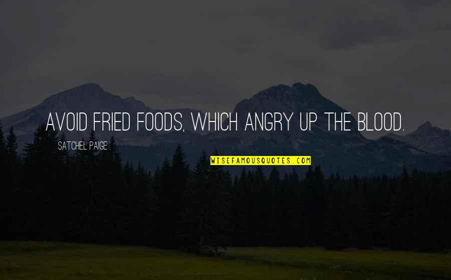 Upanishadic Equation Quotes By Satchel Paige: Avoid fried foods, which angry up the blood.