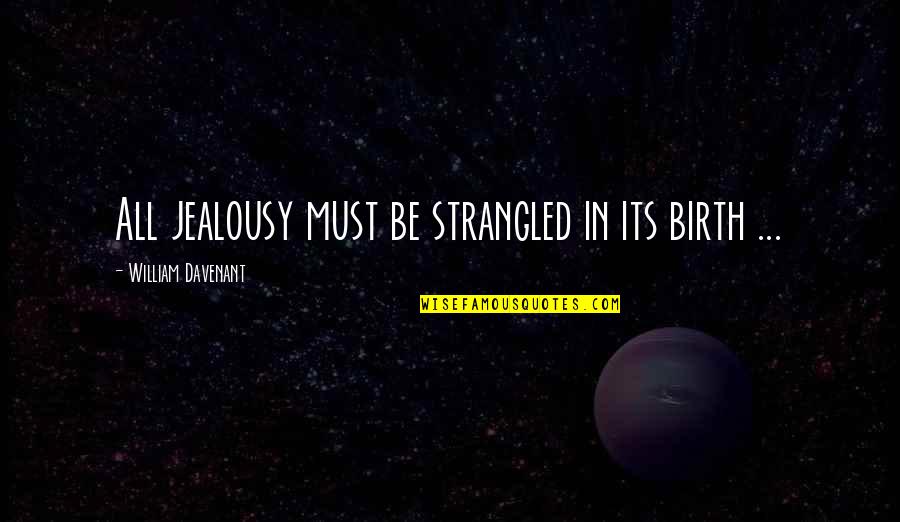 Upanishadic Equation Quotes By William Davenant: All jealousy must be strangled in its birth