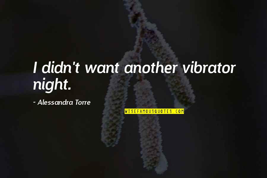 Upanishads Death Quotes By Alessandra Torre: I didn't want another vibrator night.