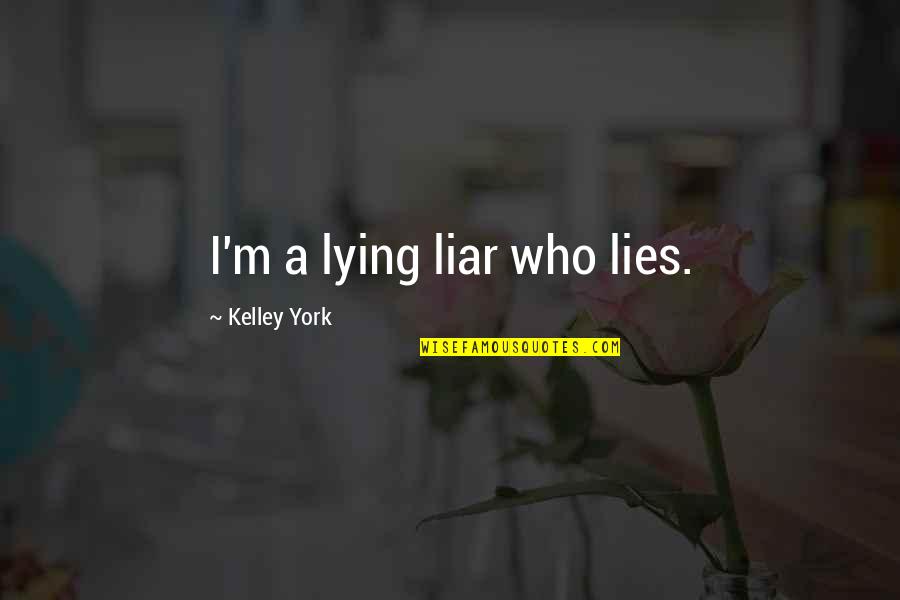 Upara Material Quotes By Kelley York: I'm a lying liar who lies.
