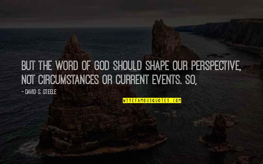 Uparel Quotes By David S. Steele: But the Word of God should shape our Uparel Quotes By David S. Steele: But the Word of God should shape our