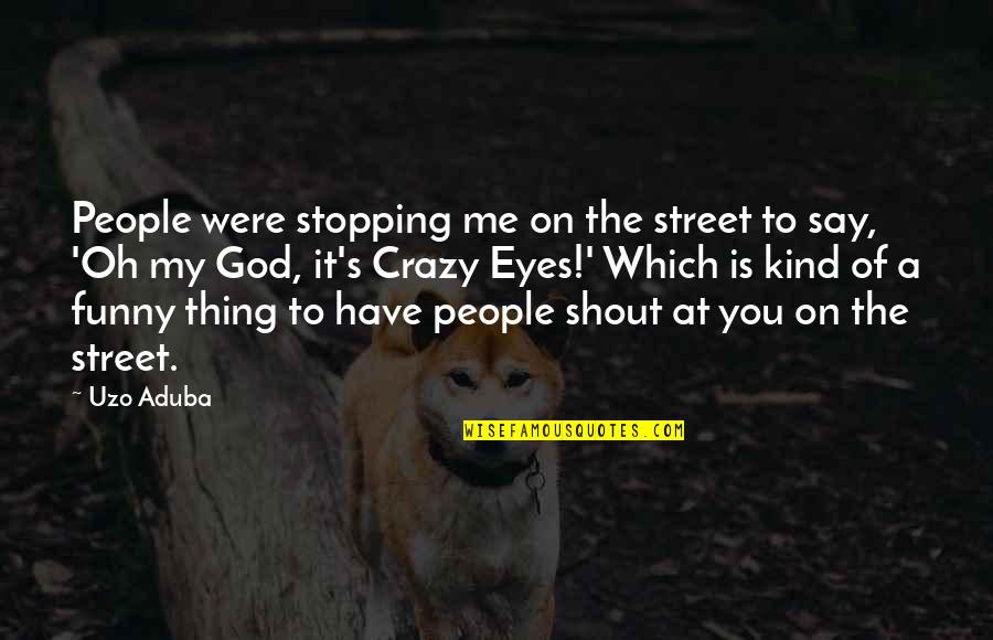 Uparel Quotes By Uzo Aduba: People were stopping me on the street to Uparel Quotes By Uzo Aduba: People were stopping me on the street to