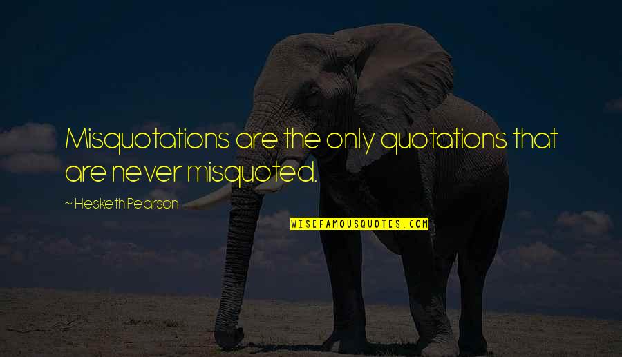 Uparent Quotes By Hesketh Pearson: Misquotations are the only quotations that are never