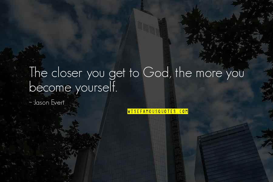 Uparg Quotes By Jason Evert: The closer you get to God, the more Uparg Quotes By Jason Evert: The closer you get to God, the more