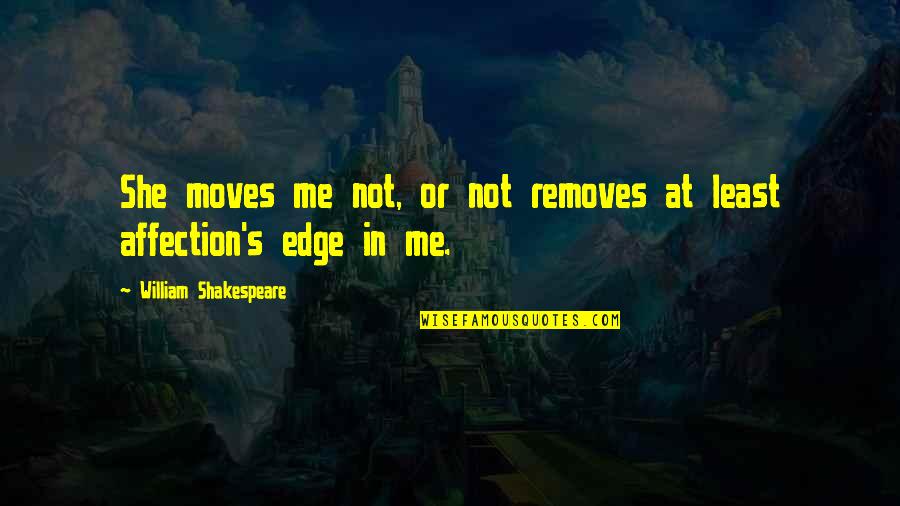 Upasana Kalakendra Quotes By William Shakespeare: She moves me not, or not removes at Upasana Kalakendra Quotes By William Shakespeare: She moves me not, or not removes at