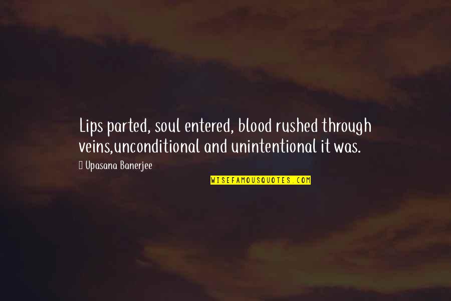 Upasana Quotes By Upasana Banerjee: Lips parted, soul entered, blood rushed through veins,unconditional