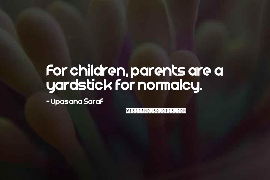 Upasana Saraf quotes: For children, parents are a yardstick for normalcy.