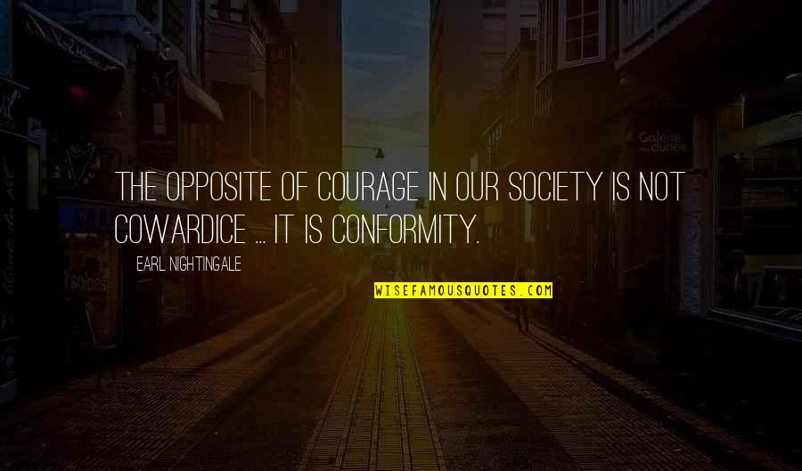 Upasirasi Quotes By Earl Nightingale: The opposite of courage in our society is