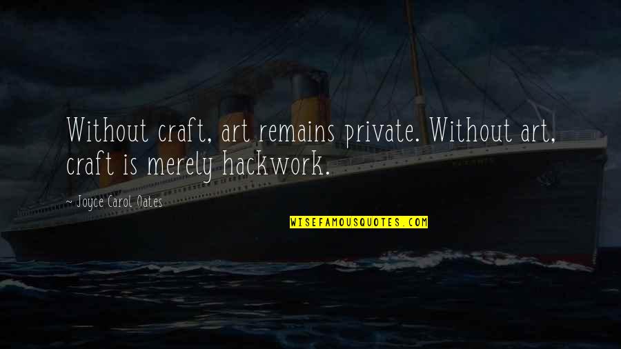 Upasirasi Quotes By Joyce Carol Oates: Without craft, art remains private. Without art, craft