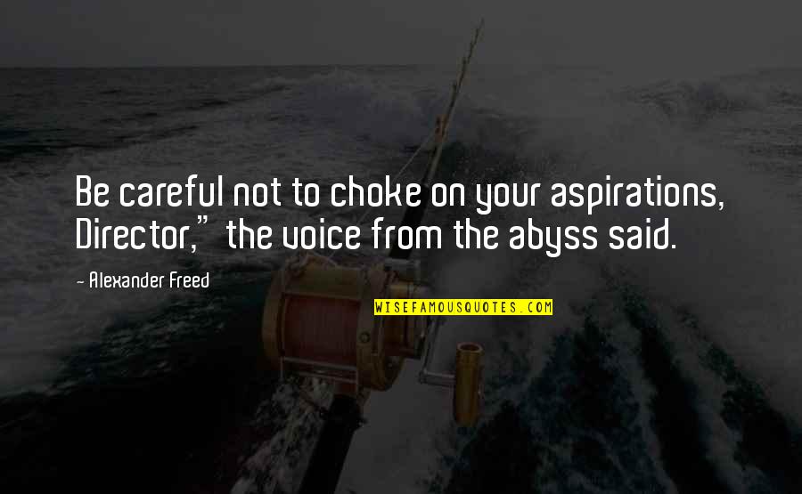 Upaush Quotes By Alexander Freed: Be careful not to choke on your aspirations,