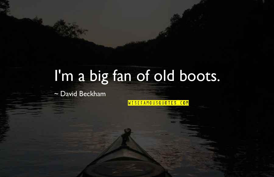 Upaya Menghadapi Quotes By David Beckham: I'm a big fan of old boots.