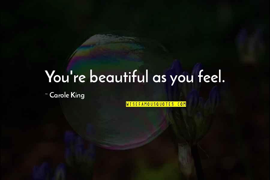 Upbearer Quotes By Carole King: You're beautiful as you feel. Upbearer Quotes By Carole King: You're beautiful as you feel.
