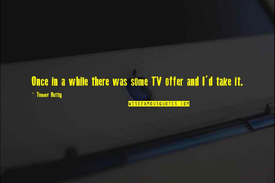 Upbearer Quotes By Tommy Rettig: Once in a while there was some TV Upbearer Quotes By Tommy Rettig: Once in a while there was some TV