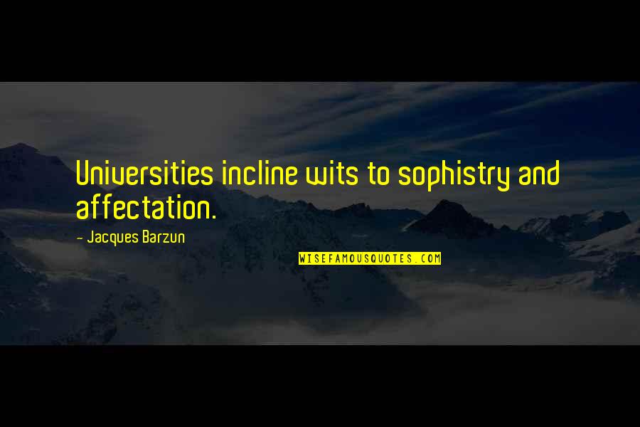 Upbeat Life Quotes By Jacques Barzun: Universities incline wits to sophistry and affectation.