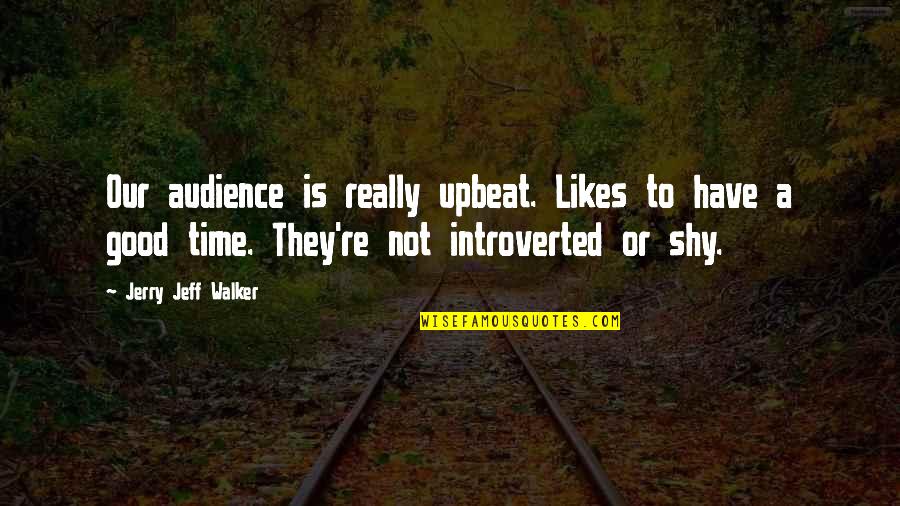 Upbeat Quotes By Jerry Jeff Walker: Our audience is really upbeat. Likes to have