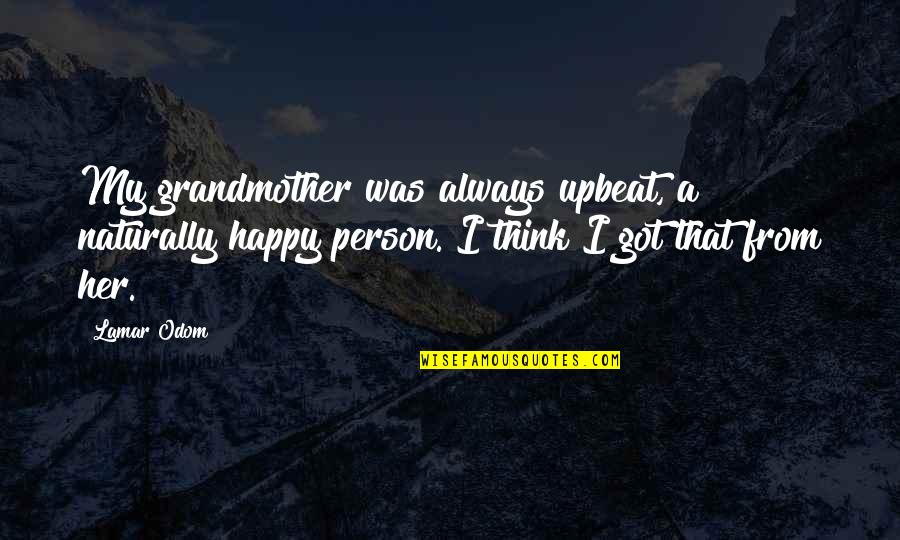 Upbeat Quotes By Lamar Odom: My grandmother was always upbeat, a naturally happy