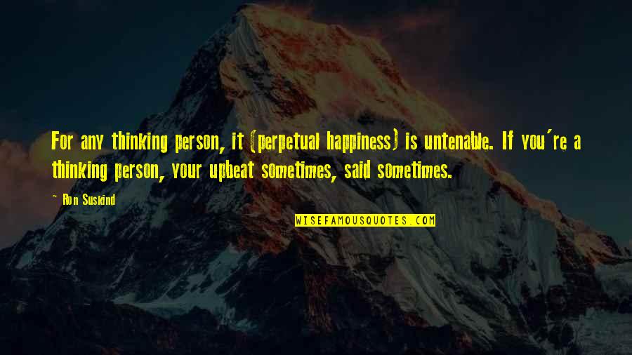 Upbeat Quotes By Ron Suskind: For any thinking person, it (perpetual happiness) is