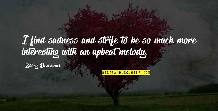 Upbeat Quotes By Zooey Deschanel: I find sadness and strife to be so