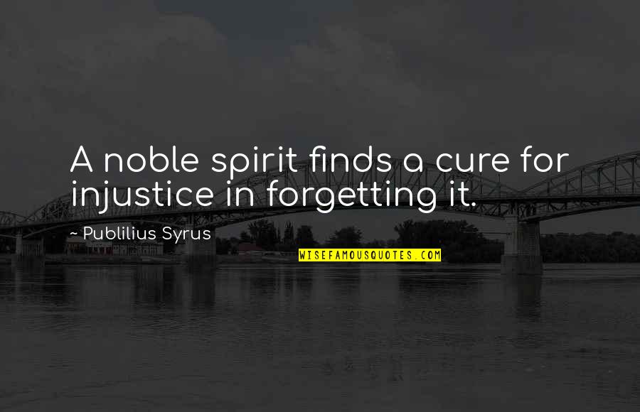 Upborne Quotes By Publilius Syrus: A noble spirit finds a cure for injustice