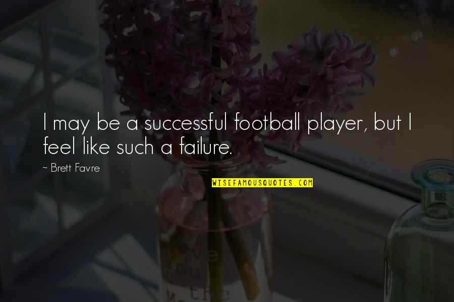 Upbraided Not Quotes By Brett Favre: I may be a successful football player, but