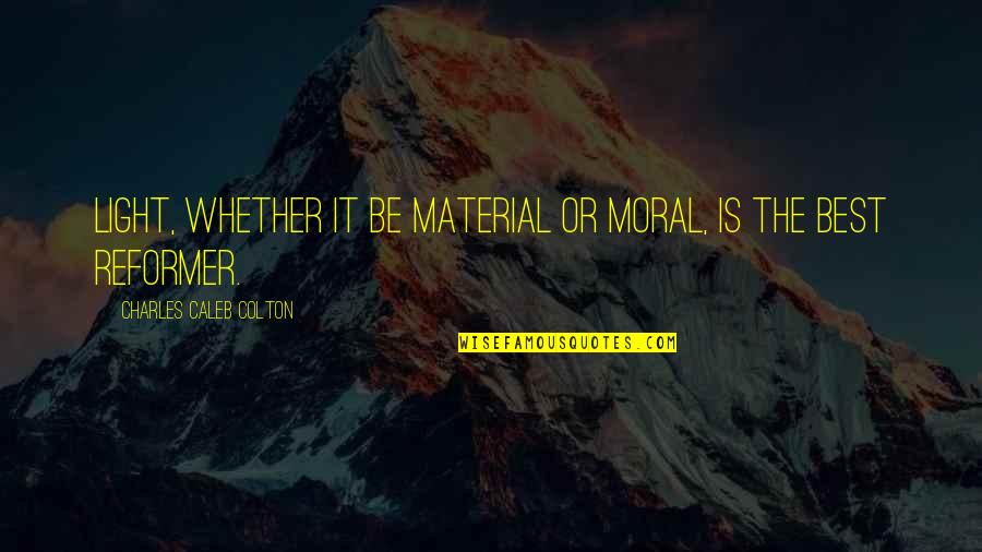 Upbraidest Quotes By Charles Caleb Colton: Light, whether it be material or moral, is