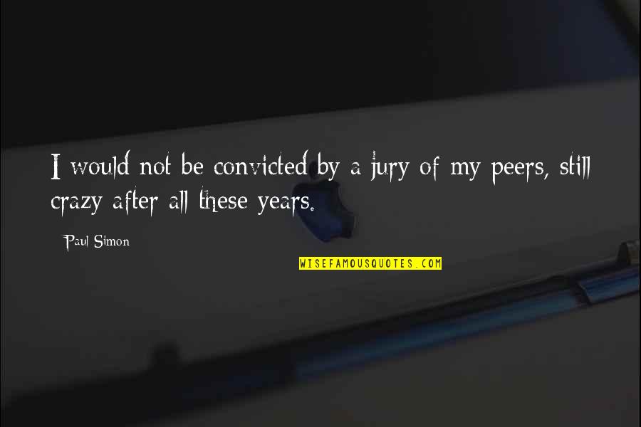 Upbraids Syn Quotes By Paul Simon: I would not be convicted by a jury