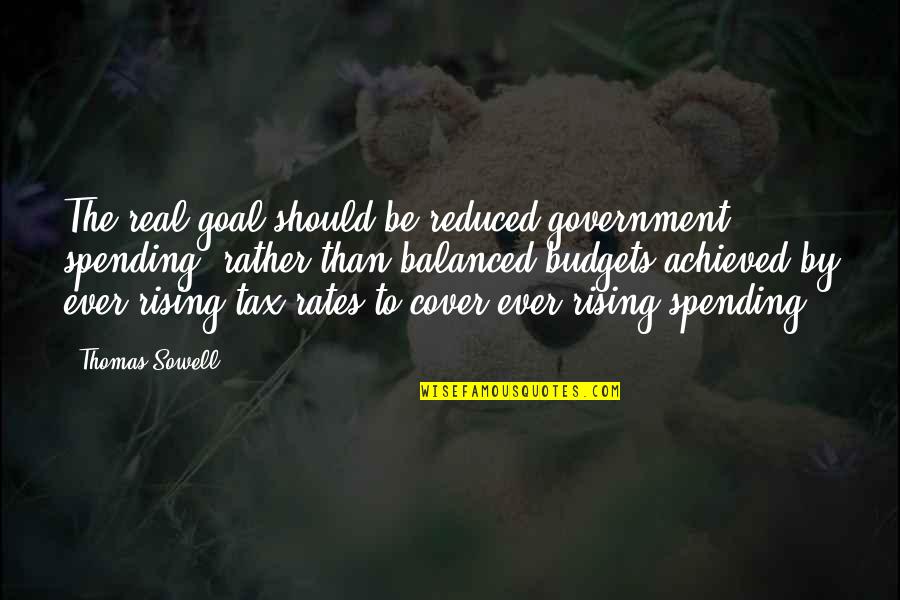 Upbringing In A Sentence Quotes By Thomas Sowell: The real goal should be reduced government spending,