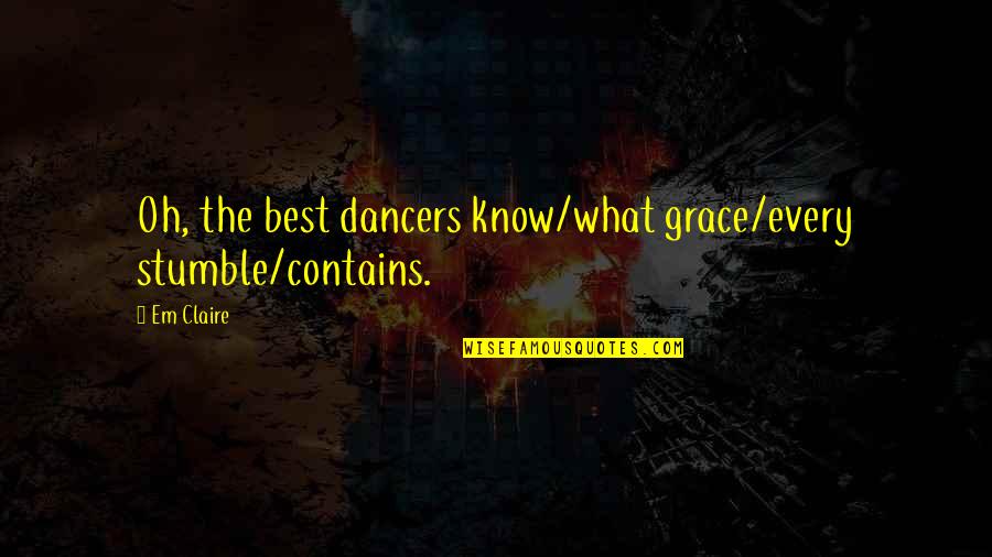 Upbrining Quotes By Em Claire: Oh, the best dancers know/what grace/every stumble/contains.
