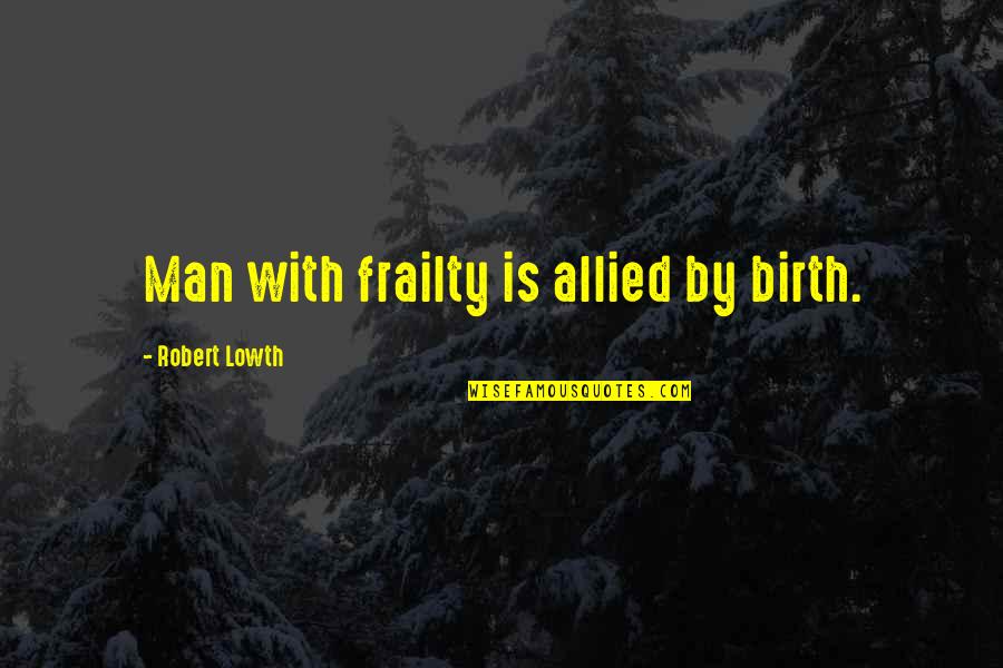 Upcast Headgear Quotes By Robert Lowth: Man with frailty is allied by birth.