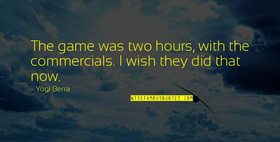 Upcast Quotes By Yogi Berra: The game was two hours, with the commercials.