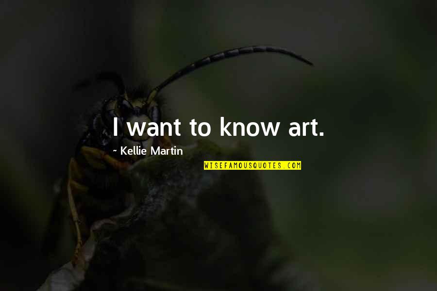 Upcat Quotes By Kellie Martin: I want to know art.