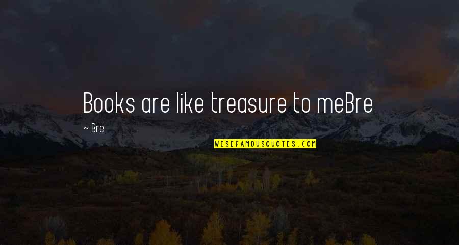 Upcoming Change Quotes By Bre: Books are like treasure to meBre