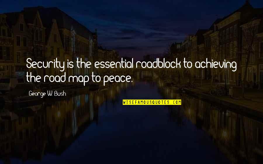 Upcoming Change Quotes By George W. Bush: Security is the essential roadblock to achieving the