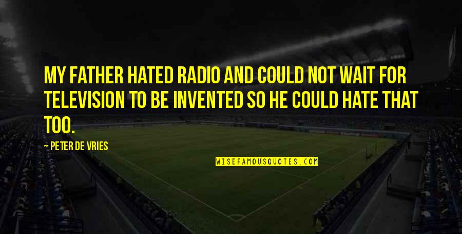 Upcoming Change Quotes By Peter De Vries: My father hated radio and could not wait Upcoming Change Quotes By Peter De Vries: My father hated radio and could not wait