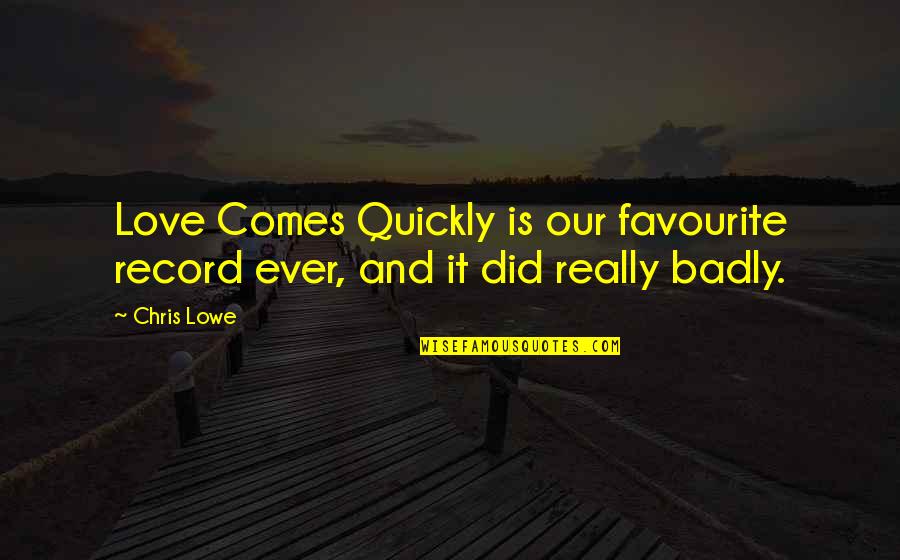 Upcoming Election Quotes By Chris Lowe: Love Comes Quickly is our favourite record ever,