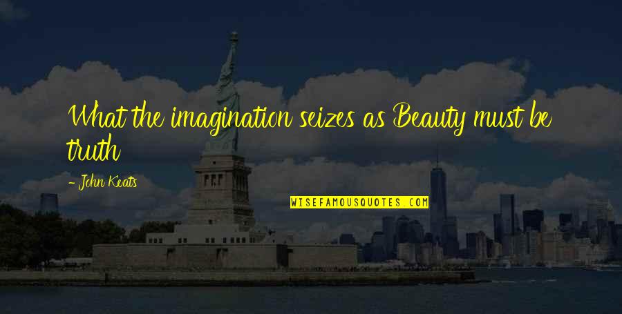 Upcoming Election Quotes By John Keats: What the imagination seizes as Beauty must be