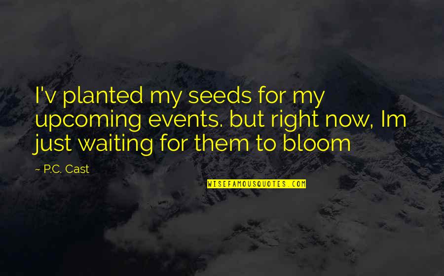 Upcoming Events Quotes By P.C. Cast: I'v planted my seeds for my upcoming events.