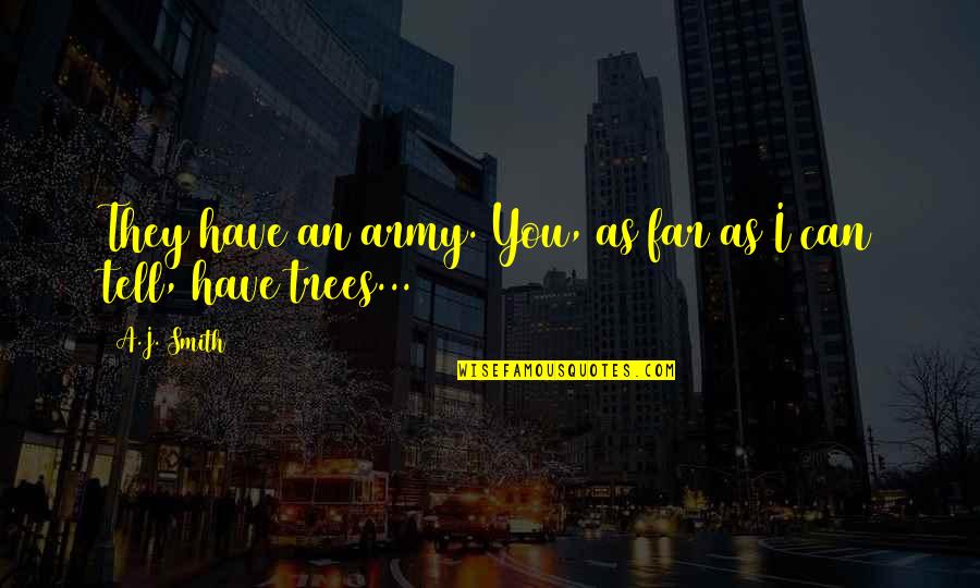 Upcoming Quotes By A.J. Smith: They have an army. You, as far as