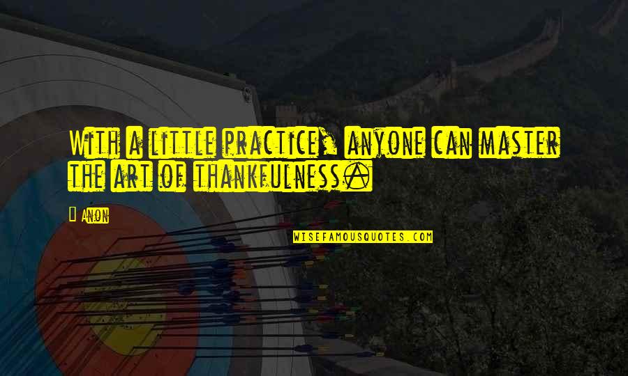 Upcoming Quotes By Anon: With a little practice, anyone can master the