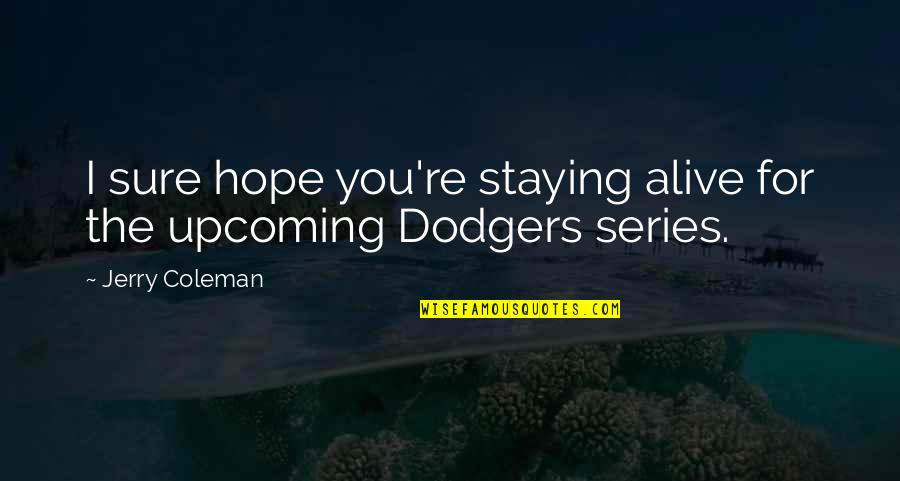 Upcoming Quotes By Jerry Coleman: I sure hope you're staying alive for the