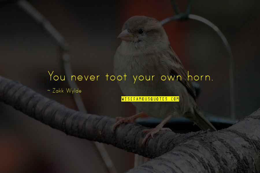 Upcoming Quotes By Zakk Wylde: You never toot your own horn.