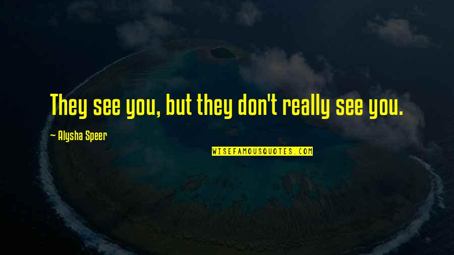 Upcoming Senior Quotes By Alysha Speer: They see you, but they don't really see Upcoming Senior Quotes By Alysha Speer: They see you, but they don't really see