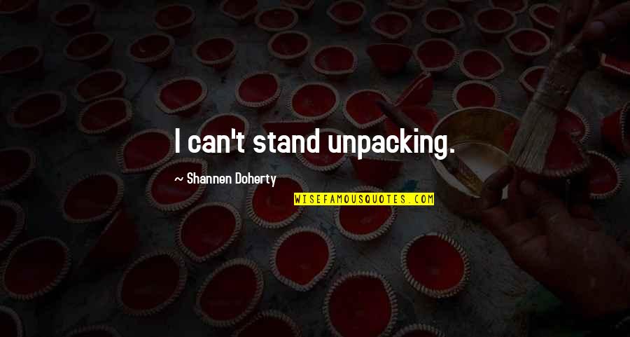 Upcountry Motors Quotes By Shannen Doherty: I can't stand unpacking.