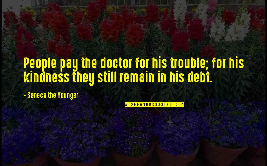 Upcycle Products Quotes By Seneca The Younger: People pay the doctor for his trouble; for