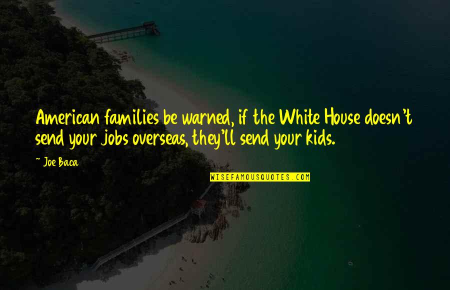 Upcycle Shoes Quotes By Joe Baca: American families be warned, if the White House Upcycle Shoes Quotes By Joe Baca: American families be warned, if the White House