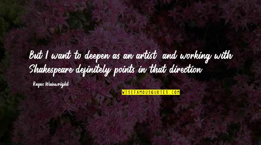 Upcycle Shoes Quotes By Rufus Wainwright: But I want to deepen as an artist, Upcycle Shoes Quotes By Rufus Wainwright: But I want to deepen as an artist,
