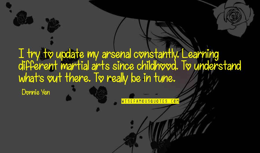Update Quotes By Donnie Yen: I try to update my arsenal constantly. Learning Update Quotes By Donnie Yen: I try to update my arsenal constantly. Learning