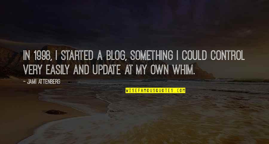 Update Quotes By Jami Attenberg: In 1998, I started a blog, something I Update Quotes By Jami Attenberg: In 1998, I started a blog, something I