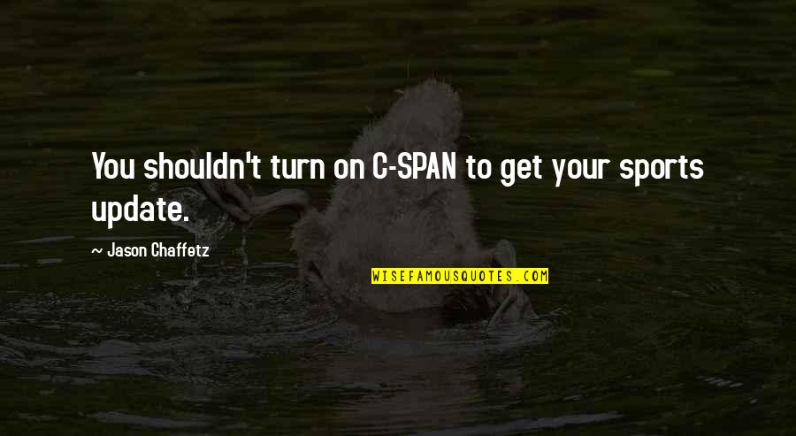 Update Quotes By Jason Chaffetz: You shouldn't turn on C-SPAN to get your Update Quotes By Jason Chaffetz: You shouldn't turn on C-SPAN to get your