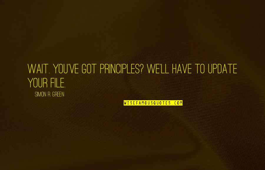 Update Quotes By Simon R. Green: Wait. You've got principles? We'll have to update Update Quotes By Simon R. Green: Wait. You've got principles? We'll have to update